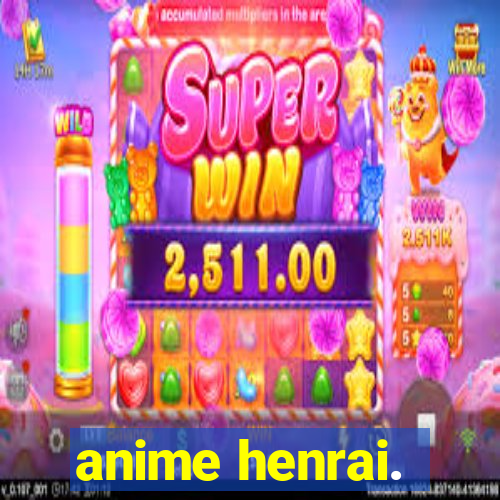 anime henrai.